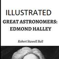 Cover Art for 9798663792066, Great Astronomers: Edmond Halley Illustrated by Robert Stawell Ball