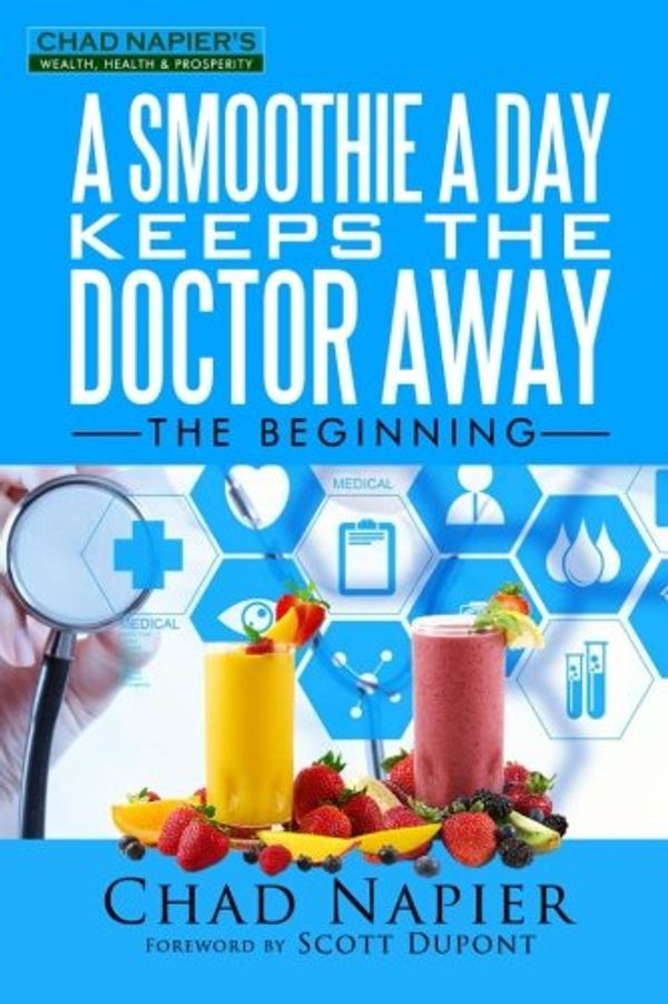 Cover Art for 9781537376394, A Smoothie a Day Keeps the Doctor Away: The Beginning: Volume 1 by Chad Napier
