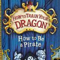 Cover Art for 9781444910667, How to Train Your Dragon: How To Be A Pirate: Book 2 by Cressida Cowell