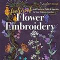 Cover Art for 9781617459740, Foolproof Flower Embroidery: 80 Stitches & 400 Combinations in a Variety of Fibers; Add Texture, Color & Sparkle to Your Organic Garden by Jennifer Clouston