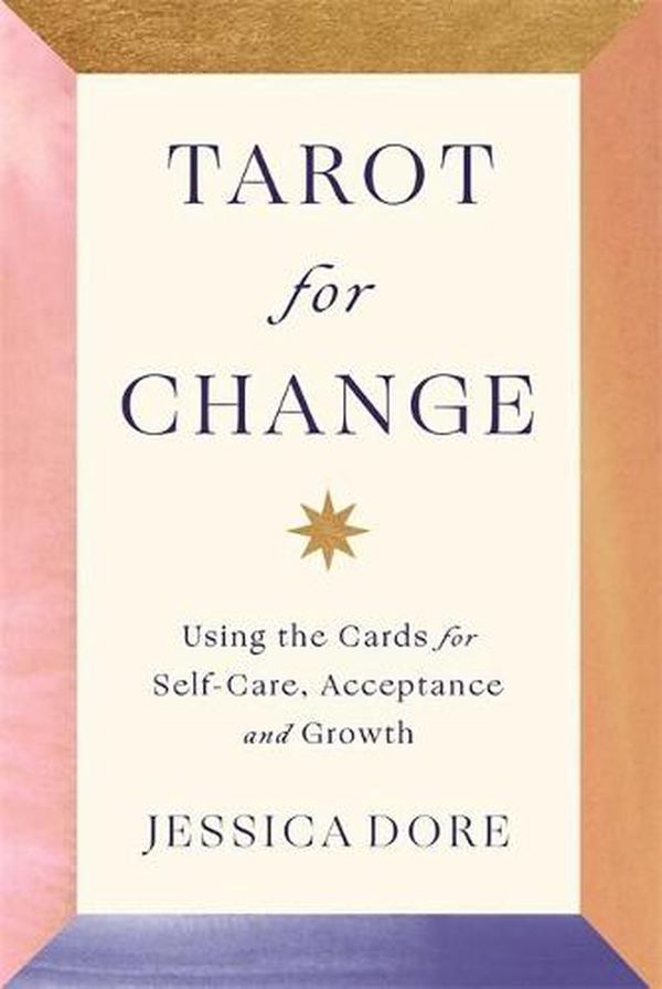 Cover Art for 9781788177108, Tarot for Change: Using the Cards for Self-Care, Acceptance and Growth by Jessica Dore