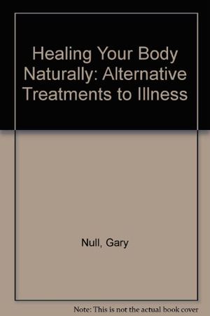 Cover Art for 9781888363159, Healing Your Body Naturally: Alternative Treatments to Illness by Gary Null