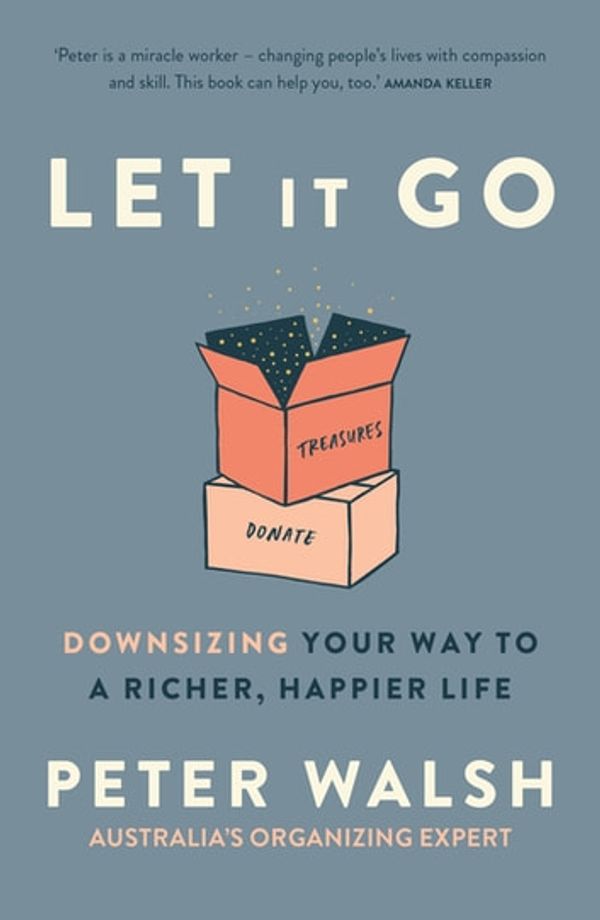 Cover Art for 9781760145187, Let It Go: Downsizing Your Way to a Richer, Happier Life by Peter Walsh