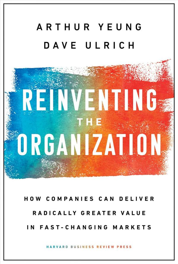 Cover Art for 9781633697706, Reinventing the Organization: How Companies Can Deliver Radically Greater Value in Fast-Changing Markets by Arthur Yeung, Dave Ulrich
