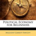Cover Art for 9781142975029, Political Economy for Beginners by Millicent Garrett Fawcett