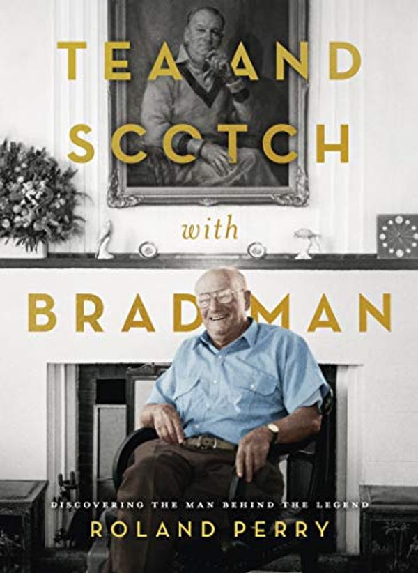 Cover Art for B07RBBXVVD, Tea and Scotch with Bradman by Roland Perry