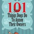 Cover Art for 9781933591193, 101 Things Dogs Do to Annoy Their Owners by Ray Comfort