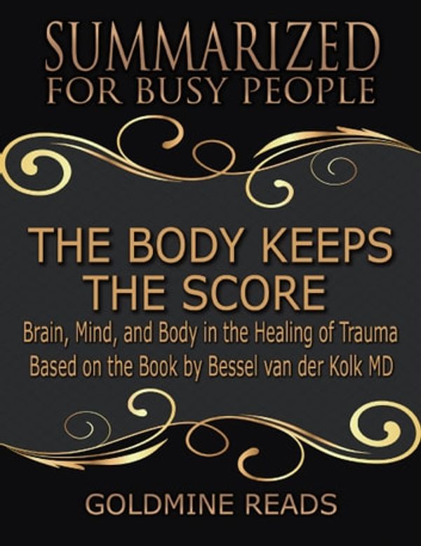 Cover Art for 9780359429615, The Body Keeps the Score - Summarized for Busy People: Brain, Mind, and Body In the Healing of Trauma: Based on the Book by Bessel van der Kolk MD by Goldmine Reads