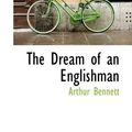 Cover Art for 9781110440610, The Dream of an Englishman by Arthur Bennett