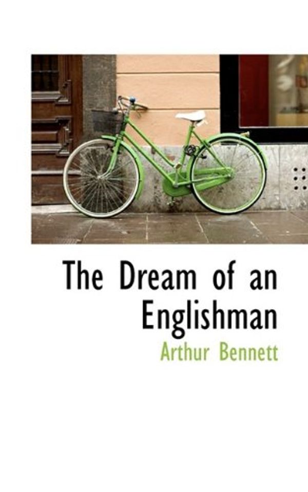 Cover Art for 9781110440610, The Dream of an Englishman by Arthur Bennett