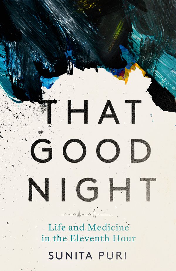Cover Art for 9781472131331, That Good Night: Life and Medicine in the Eleventh Hour by Sunita Puri