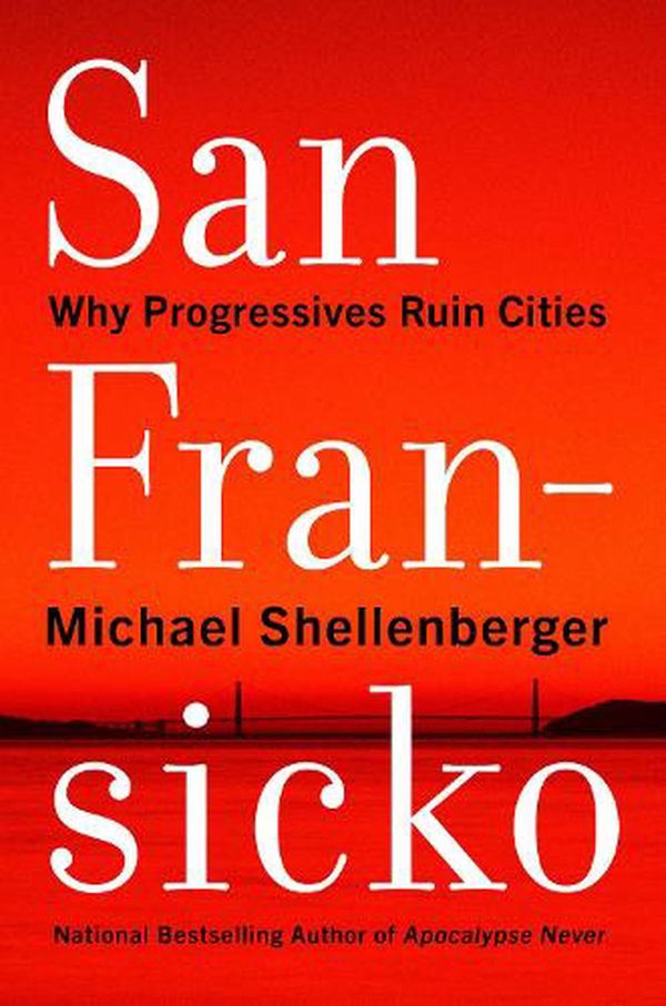 Cover Art for 9780063093621, San Fransicko: Why the Left Ruins Cities by Michael Shellenberger