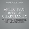 Cover Art for 9798200745616, After Jesus, Before Christianity: A Historical Exploration of the First Two Centuries of Jesus Movements by The Westar Institute, Erin Vearncombe, Brandon Scott, Hal Taussig