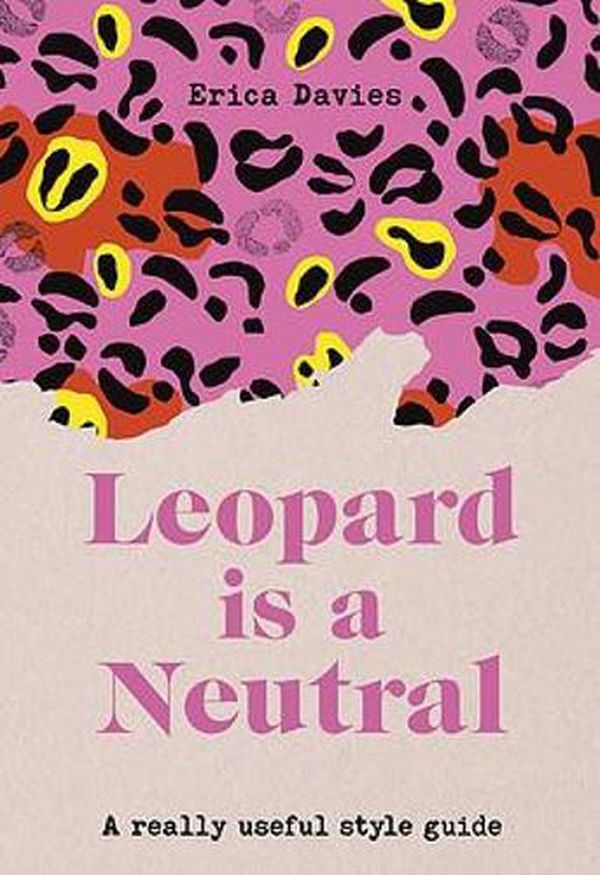 Cover Art for 9781529336696, Leopard is a Neutral: A Really Useful Style Guide by Erica Davies