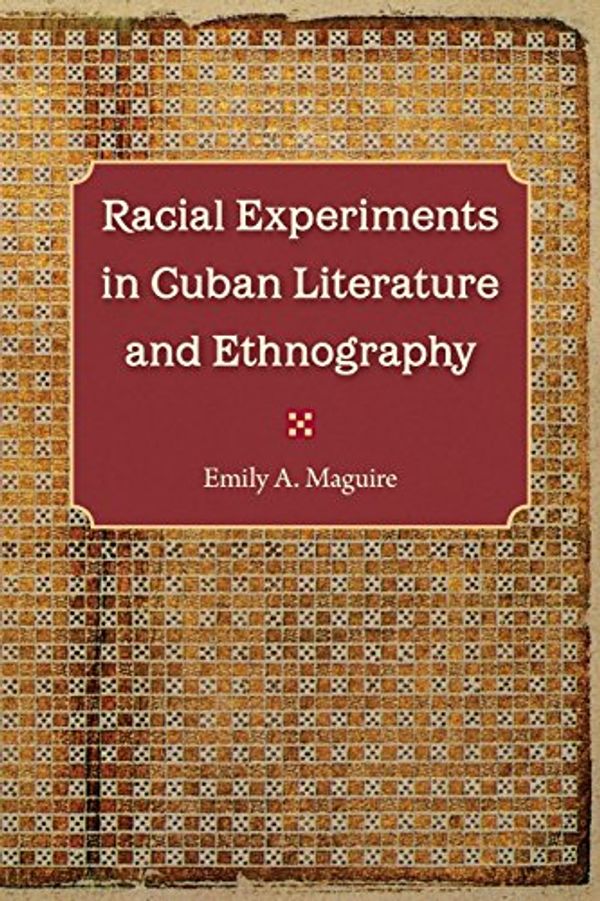 Cover Art for 9780813064802, Racial Experiments in Cuban Literature and Ethnography by Emily A. Maguire