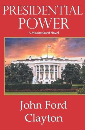 Cover Art for 9780999548240, Presidential Power by Clayton, John Ford