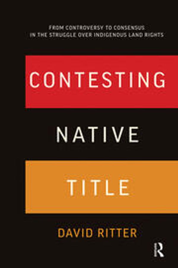 Cover Art for 9780367717810, Contesting Native Title: From controversy to consensus in the struggle over Indigenous land rights by David Ritter
