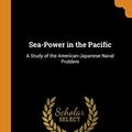 Cover Art for 9780343868062, Sea-Power in the Pacific: A Study of the American-Japanese Naval Problem by Hector C Bywater