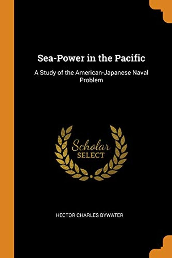 Cover Art for 9780343868062, Sea-Power in the Pacific: A Study of the American-Japanese Naval Problem by Hector C Bywater