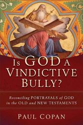 Cover Art for 9781540964557, Is God a Vindictive Bully?: Reconciling Portrayals of God in the Old and New Testaments by Paul Copan