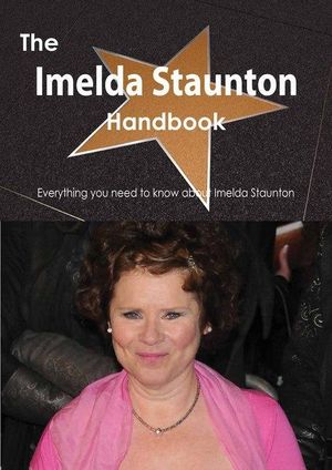 Cover Art for 9781488505904, The Imelda Staunton Handbook - Everything you need to know about Imelda Staunton by Smith, Emily
