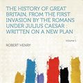 Cover Art for 9781290903653, The History of Great Britain, from the First Invasion by the Romans Under Julius Caesar by Robert Henry