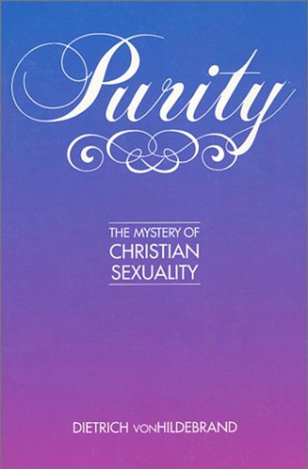 Cover Art for 9780940535268, Purity: The Mystery of Christian Sexuality (formally "In Defense of Purity") by Dietrich Von Hildebrand, Dietrich VonHildebrand