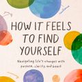 Cover Art for 9780593418734, How It Feels to Find Yourself by Patel, Meera Lee