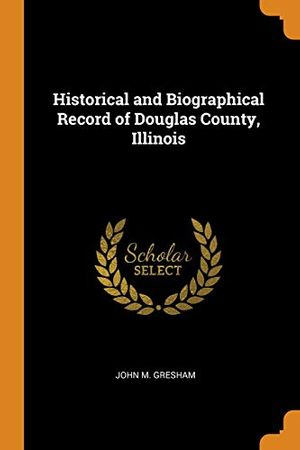 Cover Art for 9780344318610, Historical and Biographical Record of Douglas County, Illinois by John M Gresham