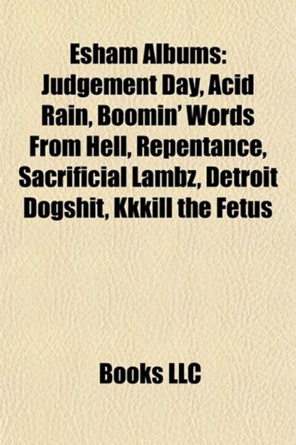 Cover Art for 9781155181684, Esham Albums: Judgement Day, Acid Rain, Boomin’ Words from Hell, Repentance, Sacrificial Lambz, Detroit Dogshit, Kkkill the Fetus by Books Llc