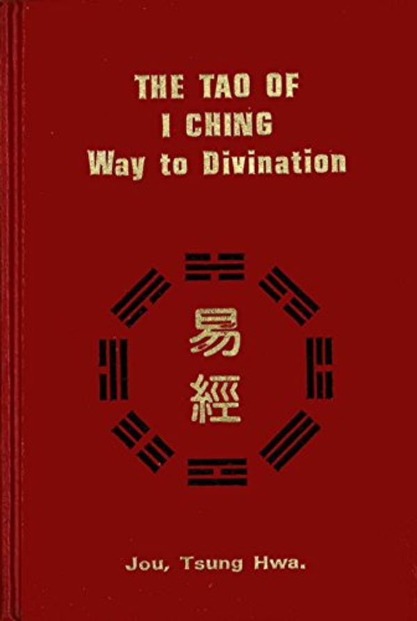 Cover Art for B000GLBSOA, The TAO OF I CHING: WAY TO DIVINATION by Tsung Hwa. Jou
