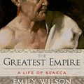 Cover Art for B00N79WJ4G, The Greatest Empire: A Life of Seneca by Emily Wilson