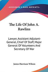 Cover Art for 9780548343913, The Life of John A. Rawlins by James Harrison Wilson