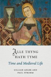 Cover Art for 9781789146790, Alle Thyng Hath Tyme: Time and Medieval Life by Adler, Gillian, Strohm, Paul