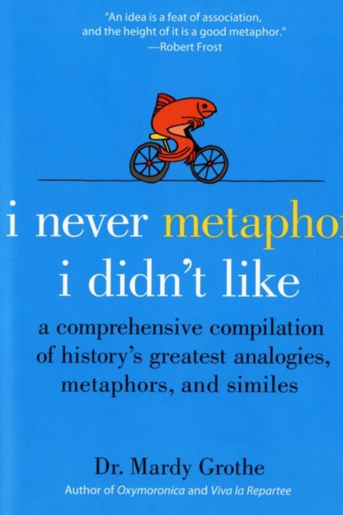 Cover Art for 9780061358135, I Never Metaphor I Didn't Like by Dr. Mardy Grothe