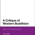 Cover Art for 9781350155213, A Critique of Western Buddhism: Ruins of the Buddhist Real by Glenn Wallis