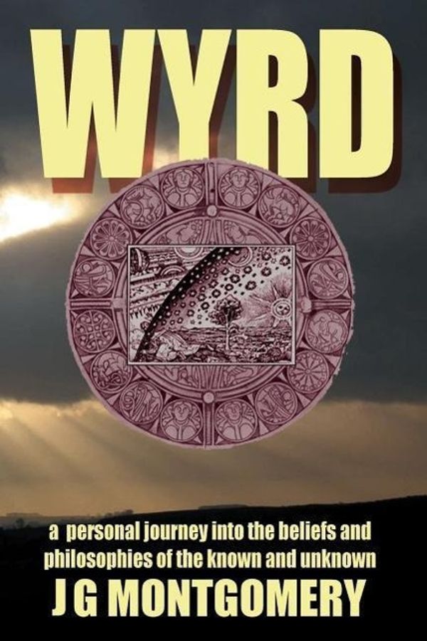 Cover Art for 9781909488182, Wyrd: A Personal Journey Into the Beliefs and Philosophies of the Known and Unknown by J. G. Montgomery