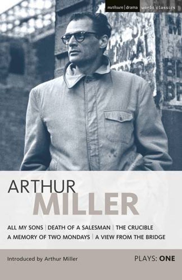 Cover Art for 9781474260794, Miller Plays: 1: All My Sons; Death of a Salesman; The Crucible; A Memory of Two Mondays; A View from the Bridge (World Classics) by Arthur Miller