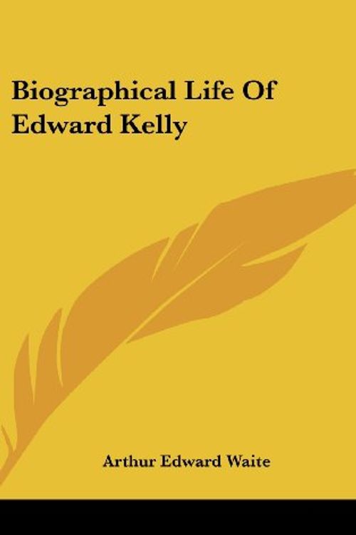 Cover Art for 9781161588217, Biographical Life of Edward Kelly by Arthur Edward Waite