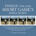 Cover Art for 9781539973072, FINALLY: The Golf Short Game's Simple Secret: An incredibly simple, effective and "easy to do" method to significantly improve your short game that is almost too good to be true: Volume 2 by J. F. Tamayo
