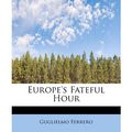 Cover Art for 9781241275778, Europe's Fateful Hour by Guglielmo Ferrero