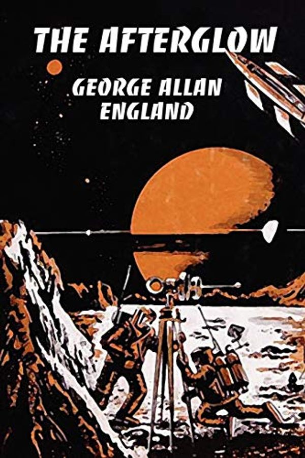 Cover Art for 9780809501328, The Afterglow by George Allan England