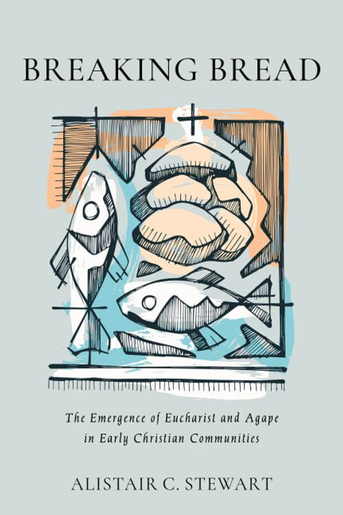 Cover Art for 9780802883025, Breaking Bread: The Emergence of Eucharist and Agape in Early Christian Communities by Stewart, Alistair C