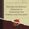 Cover Art for B008D2X8M4, Daytime and Evening Exercises in Astronomy for Schools and Colleges (Classic Reprint) by Sarah Frances Whiting So