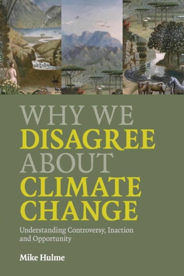 Cover Art for 9780521727327, Why We Disagree about Climate Change: Understanding Controversy, Inaction and Opportunity by Mike Hulme