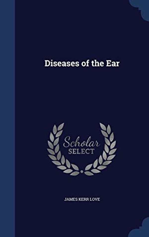 Cover Art for 9781298976048, Diseases of the Ear by James Kerr Love