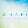 Cover Art for B01NADT6J9, Be Healed: A Guide to Encountering the Powerful Love of Jesus in Your Life by Bob Schuchts