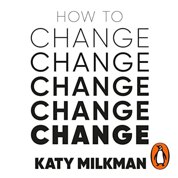 Cover Art for B0922Y4F7L, How to Change: The Science of Getting from Where You Are to Where You Want to Be by Katy Milkman