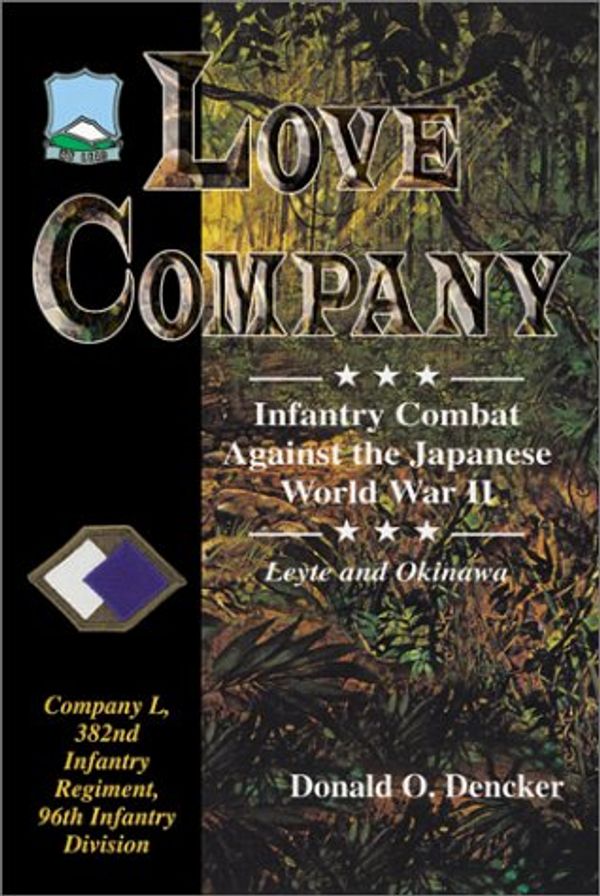 Cover Art for 9780897452571, Love Company : infantry combat against the Japanese, World War II : Leyte and Okinawa : Company L, 382nd Infantry Regiment, 96th Infantry Division by Donald O. Dencker