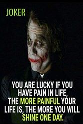 Cover Art for 9798678294234, Joker Quotes: YOU ARE LUCKY IF YOU HAVE PAIN IN LIFE, THE MORE PAINFUL YOUR LIFE IS, THE MORE YOU WILL SHINE ONE DAY | Joker fans notebook journal gift by Books Arts, Cartoch